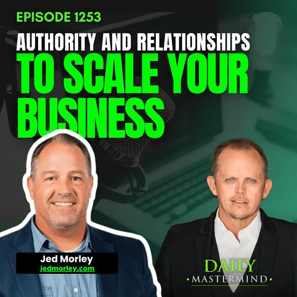 Authority and Relationships to Scale Your Business with Jed Morley
