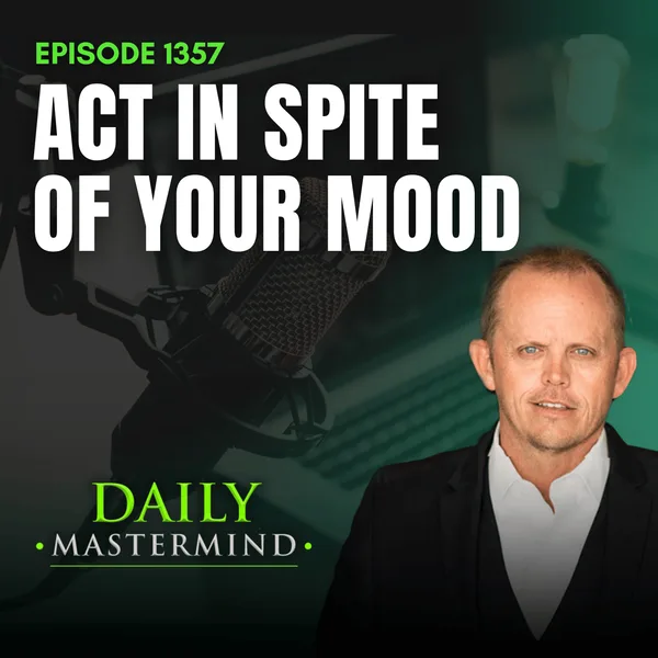 Act in Spite of Your Mood