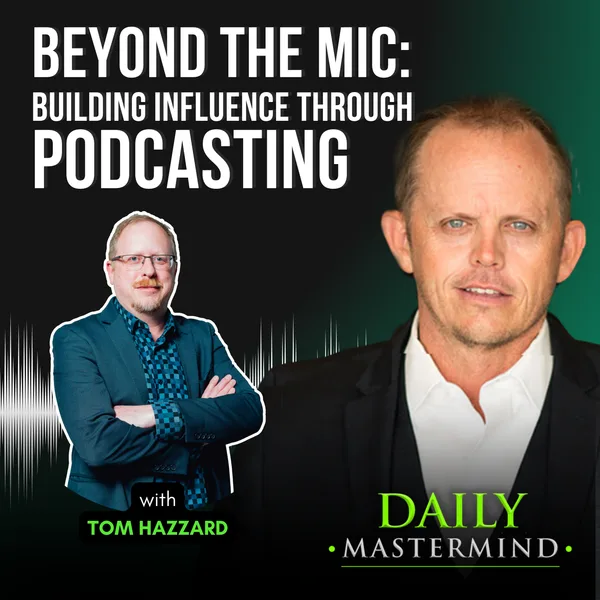 Beyond the Mic: Building Authority Through Podcasting with Tom Hazzard