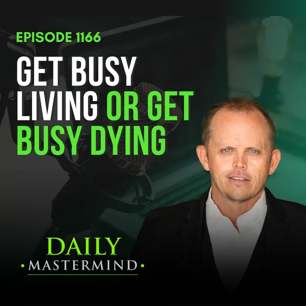 Get Busy Living or Get Busy Dying