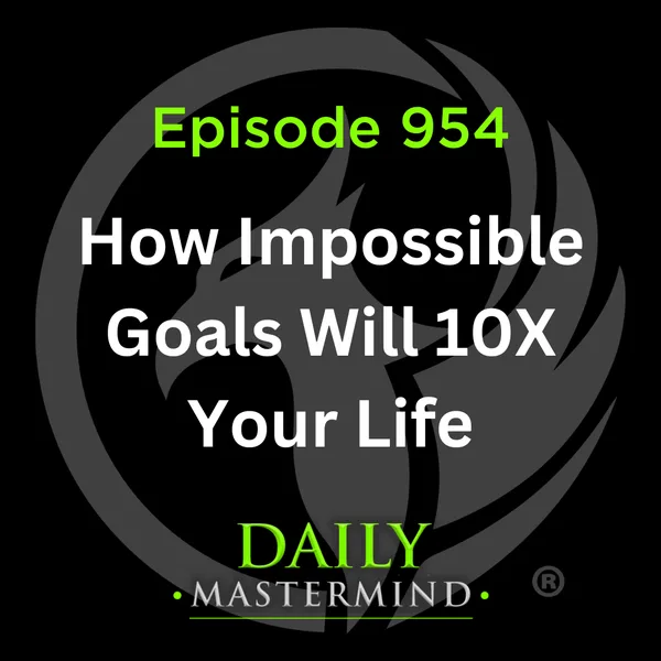 How Impossible Goals Will Help you 10X Your Life