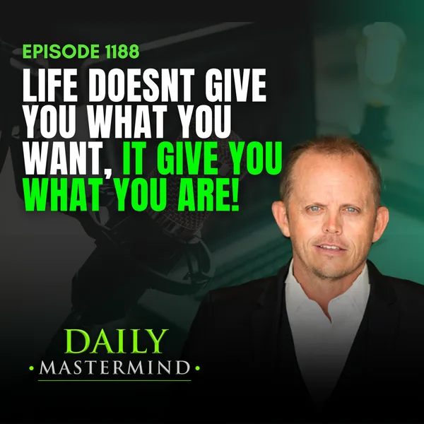 Life Doesn’t Give You What You Want—It Gives You What You Are
