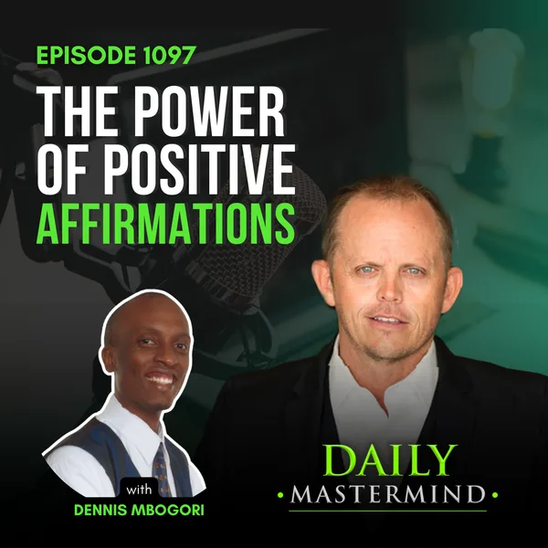 The Power of Positive Affirmations with Dennis Mutuma Mbogori