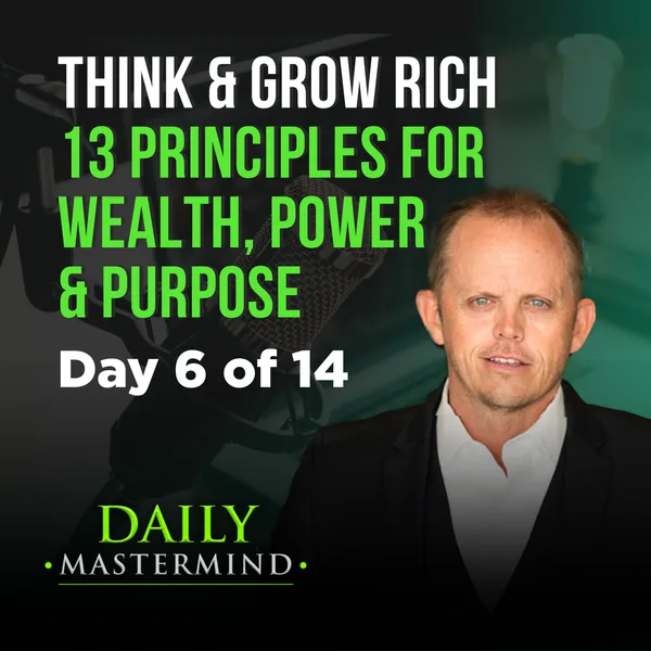 Think & Grow Rich: 13 Timeless Principles to Unlock Wealth, Power & Purpose Day 6