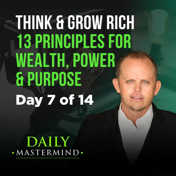 Think & Grow Rich: 13 Timeless Principles to Unlock Wealth, Power & Purpose Day 7