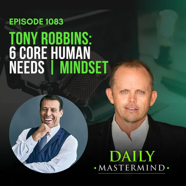 Unlocking Human Behavior – How Tony Robbins’ 6 Human Needs Shape Success, Relationships & Business